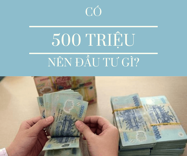 có 500 triệu nên đầu tư gì