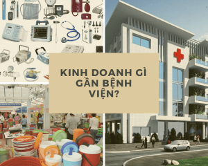 gần bệnh viện nên kinh doanh gì